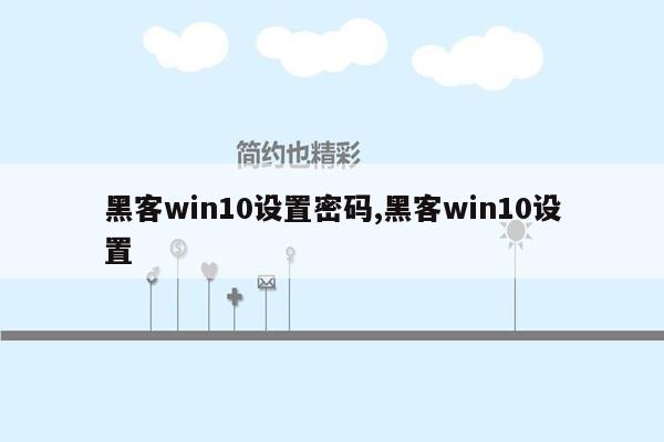 黑客win10设置密码,黑客win10设置