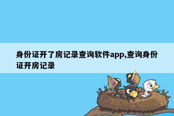 身份证开了房记录查询软件app,查询身份证开房记录