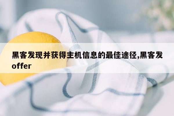 黑客发现并获得主机信息的最佳途径,黑客发offer