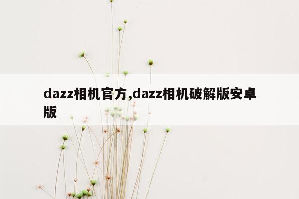 dazz相机官方,dazz相机破解版安卓版