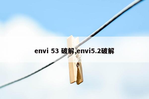 envi 53 破解,envi5.2破解