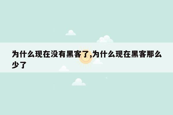 为什么现在没有黑客了,为什么现在黑客那么少了