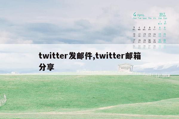 twitter发邮件,twitter邮箱分享