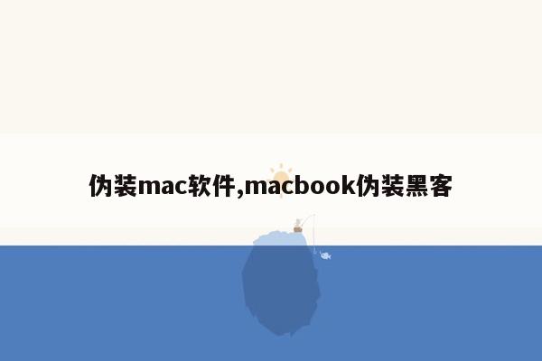 伪装mac软件,macbook伪装黑客