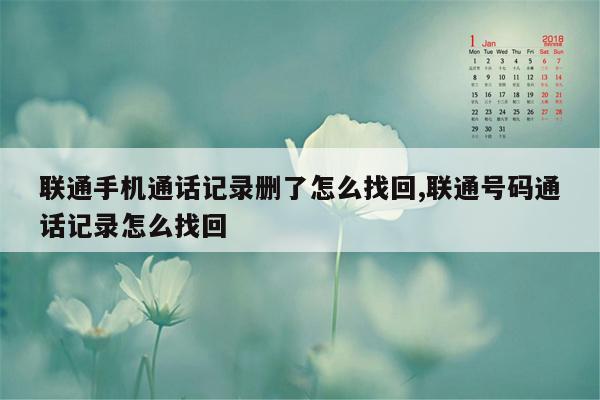 联通手机通话记录删了怎么找回,联通号码通话记录怎么找回