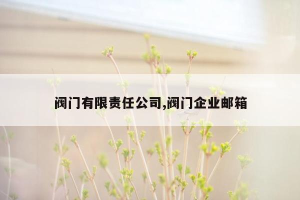 阀门有限责任公司,阀门企业邮箱