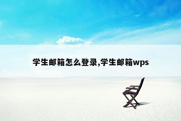 学生邮箱怎么登录,学生邮箱wps