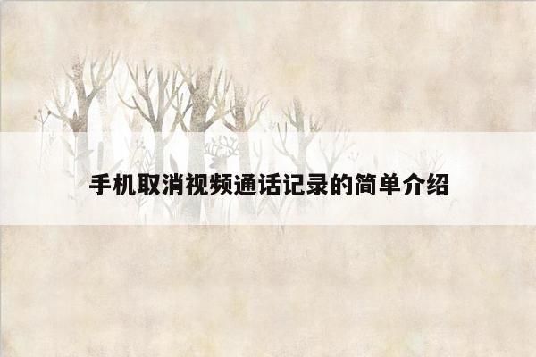 手机取消视频通话记录的简单介绍