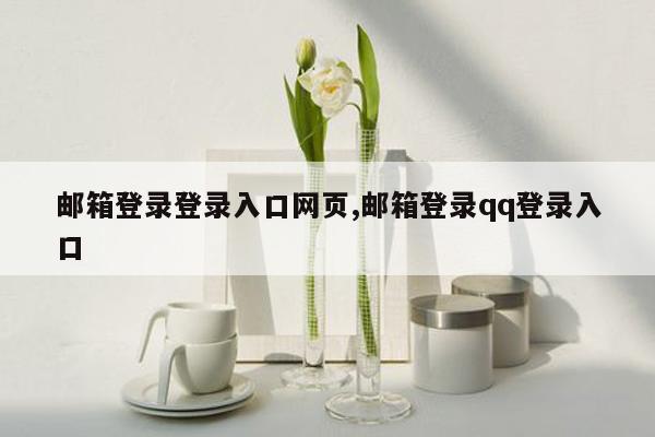 邮箱登录登录入口网页,邮箱登录qq登录入口