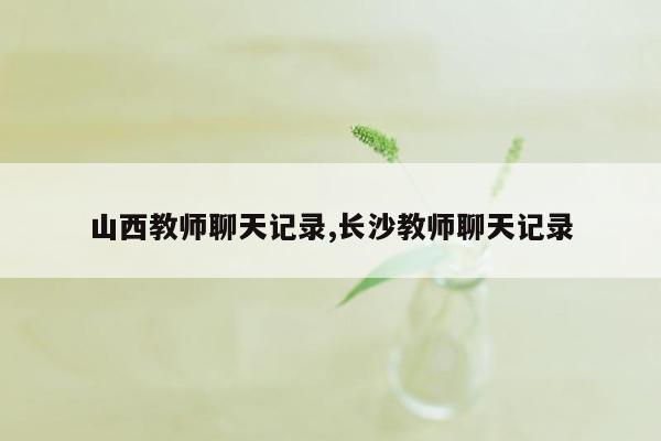 山西教师聊天记录,长沙教师聊天记录