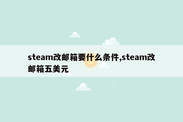 steam改邮箱要什么条件,steam改邮箱五美元