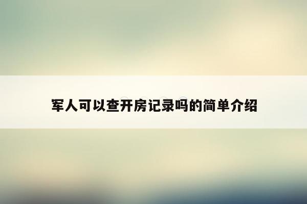 军人可以查开房记录吗的简单介绍