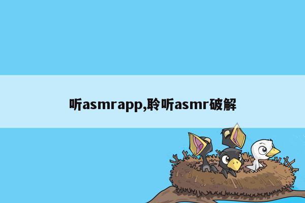 听asmrapp,聆听asmr破解