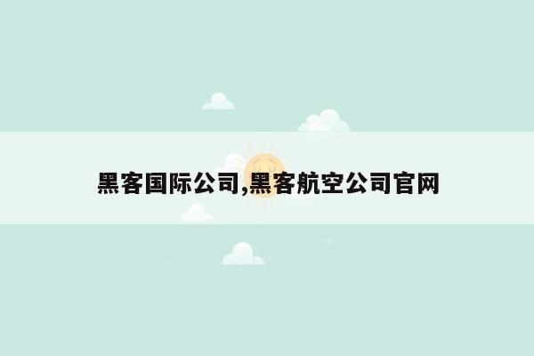 黑客国际公司,黑客航空公司官网