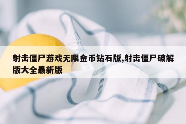 射击僵尸游戏无限金币钻石版,射击僵尸破解版大全最新版