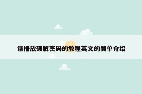 请播放破解密码的教程英文的简单介绍