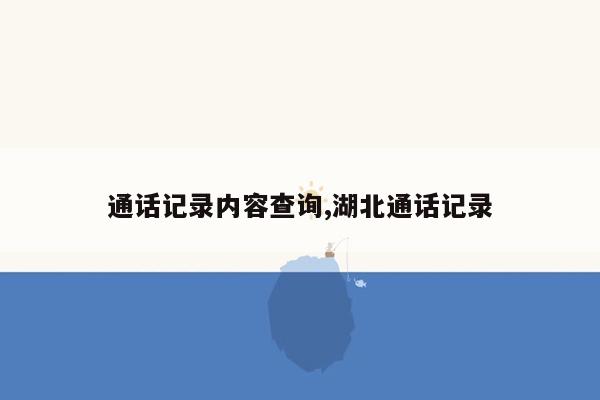 通话记录内容查询,湖北通话记录