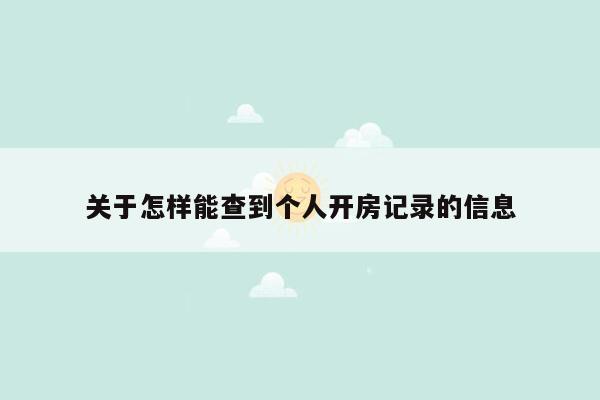 关于怎样能查到个人开房记录的信息