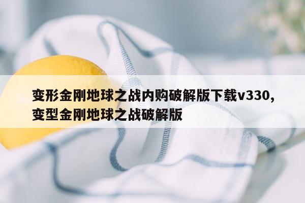 变形金刚地球之战内购破解版下载v330,变型金刚地球之战破解版