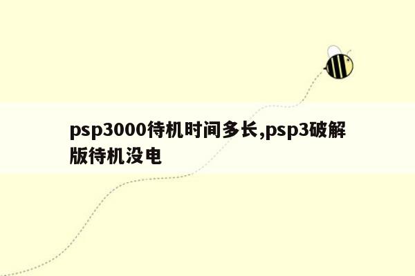 psp3000待机时间多长,psp3破解版待机没电