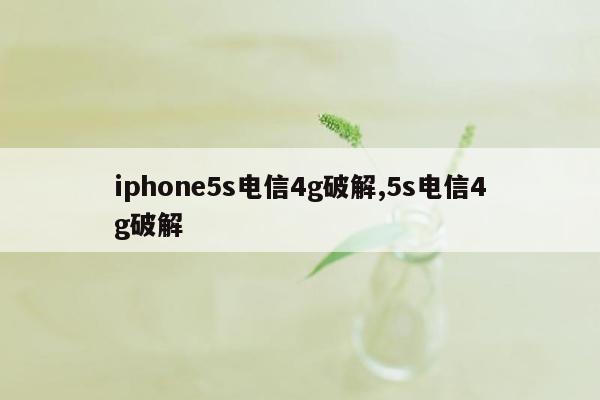iphone5s电信4g破解,5s电信4g破解