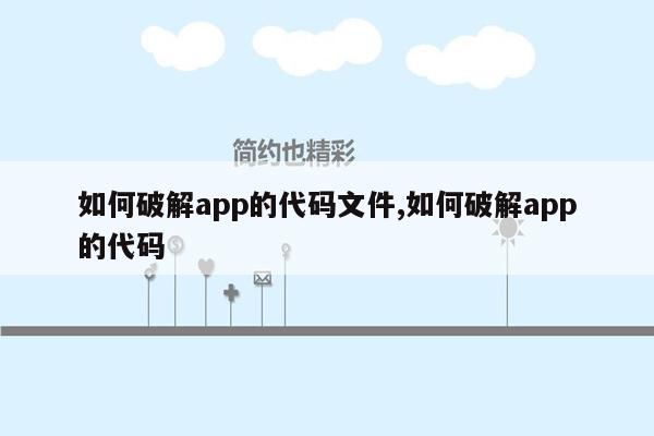 如何破解app的代码文件,如何破解app的代码