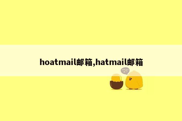 hoatmail邮箱,hatmail邮箱