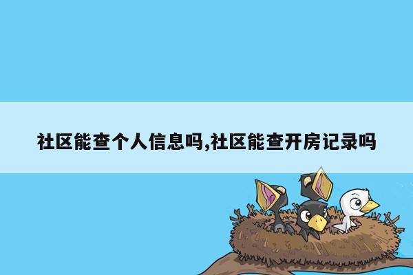 社区能查个人信息吗,社区能查开房记录吗