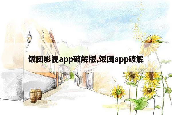 饭团影视app破解版,饭团app破解