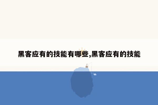 黑客应有的技能有哪些,黑客应有的技能