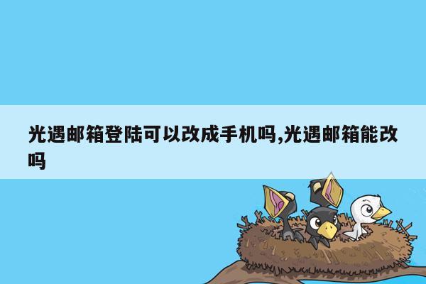 光遇邮箱登陆可以改成手机吗,光遇邮箱能改吗