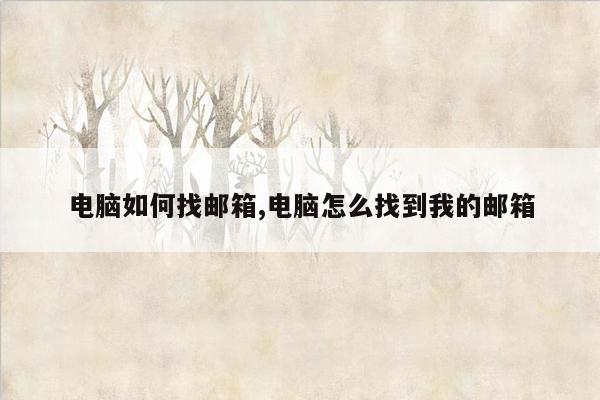 电脑如何找邮箱,电脑怎么找到我的邮箱